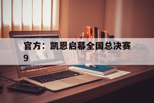 包含官方：凯恩启幕全国总决赛9的词条