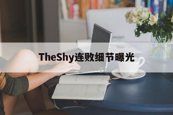 TheShy连败细节曝光(theshy对线有多强)|