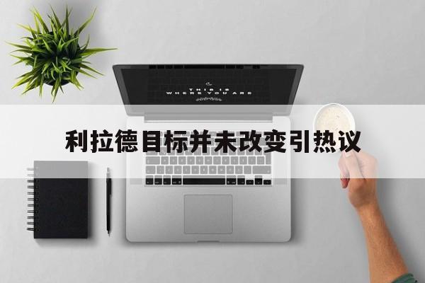 利拉德目标并未改变引热议(利拉德areyoukiddingme)|DT电子APP下载